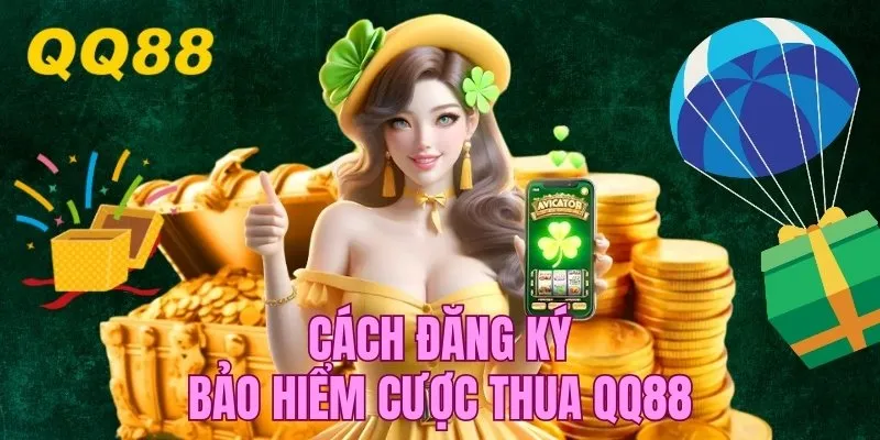 Hướng dẫn cách đăng ký, nhận thưởng bảo hiểm cược thua QQ88